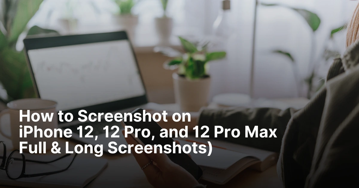 How to Screenshot on iPhone 12, 12 Pro, and 12 Pro Max (Full &amp; Long Screenshots)
