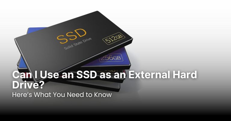 Can I Use an SSD as an External Hard Drive? Here’s What You Need to Know